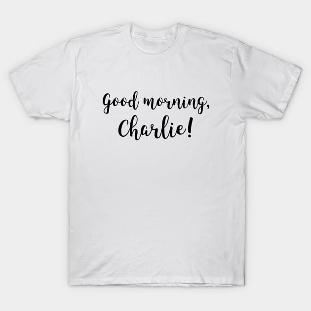 Good morning, Charlie! T-Shirt by LiunaticFringe